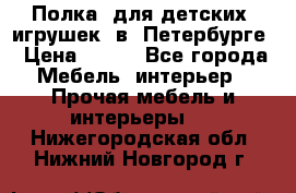 Полка  для детских  игрушек  в  Петербурге › Цена ­ 400 - Все города Мебель, интерьер » Прочая мебель и интерьеры   . Нижегородская обл.,Нижний Новгород г.